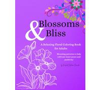 Blossoms & Bliss: A Floral Coloring Book: 50 Hand-Drawn Flower Designs for Adults to Relieve Stress and Spark Creativity