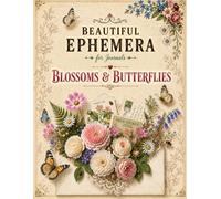 Blossoms & Butterflies: Beautiful Ephemera for Junk Journals, Scrapbooking & Collage Art