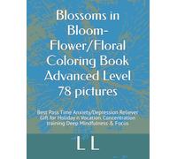 Blossoms in Bloom- Flower/Floral Coloring Book Advanced Level 78 pictures: Best Pass Time Anxiety/Depression Reliever Gift for Holiday n Vocation. Concentration training Deep Mindfulness & Focus