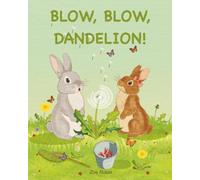 Blow, Blow, Dandelion!: A Heartwarming Story of Bravery, Friendship, and the Magic of Nature.