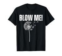 Blow ME! Dandelion Sarcastic Humor T-Shirt