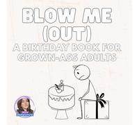 BLOW ME (OUT): A Birthday Book For Grown-Ass Adults