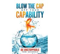 Blow the Cap off your Capability: Be Unstoppable