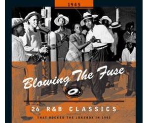 Blowing the Fuse - 1945: 26 R&B Classics That Rocked the Jukebox in 1945