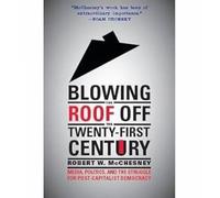 Blowing the Roof off the Twenty-First Century Media, Politics, and the Struggle for Post-Capitalist Democracy