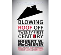 Blowing the Roof off the Twenty-First Century: Media, Politics, and the Struggle for Post-Capitalist Democracy