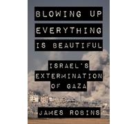 Blowing Up Everything Is Beautiful : Israel's Extermination of Gaza