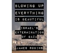 Blowing Up Everything Is Beautiful: Israel's Extermination of Gaza