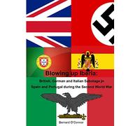 Blowing Up Iberia: British, German and Italian Sabotage in Spain and Portugal