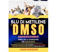 Blu di metilene e DMSO dimetilsolfossido Bibbia della guarigione per cani e gatti: Soluzione farmaceutico per invertire le malattie croniche, ... la durata della vita (healing books)