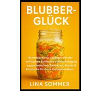 Blubber-Glück: Fermentieren für Anfänger: Mit der einfachen Schritt-für-Schritt-Anleitung zu probiotischem Sauerkraut, Kimchi & Kombucha für deine Darmgesundheit.
