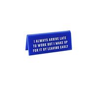 Blue Acrylic Desk Sign ‘Always Arrive Late/Leaving Early’ | Office | Sign Plaque Ornament | Humour Novelty | Secret Santa | Gift For Him Her | Made in the UK | GB07035