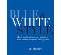Blue and White Style: Classic and contemporary interiors from Mediterranean to country blue