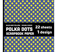 Blue and Yellow Polka Dot Scrapbook Paper: Dotted Pattern for Cards, Junk Journals, DYI Projects, Decoupage, Collages, Mixed Media - 1 Design - 22 Sheets - 8.5"x8.5"