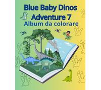 Blue Baby Dinos Adventure 7 - Album da colorare 2 - 10 anni: Un fantastico libro da colorare con Blue e i suoi adorabili Baby Dinosauri