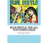 Blue Beetle: The All Top Comics Files: From All Top Comics #8-13 -- All Stories - No Ads