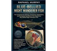 BLUE-BELLIED NIGHT WANDERER FISH: The Comprehensive Biology, Evolutionary Adaptations, and Ecological Dynamics of the Mysterious Blue-Bellied Night Wanderer Fish.