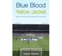 Blue Blood, Yellow Jacket: Everton FC and the Ding-Dong Drama of Ninety-Nine