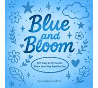Blue & Bloom: A Healing Art Prompt Journal for Creative Souls: 100 Daily art prompts for art block and visual journaling