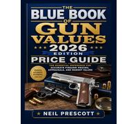 BLUE BOOK OF GUN VALUES 2026 EDITION PRICE GUIDE: The Essential Reference for Accurate Firearm Pricing, Appraisals, and Market Values