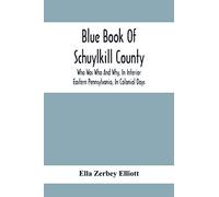 Blue Book Of Schuylkill County: Who Was Who And Why, In Interior Eastern Pennsylvania, In Colonial Days, The Huguenots And Palatines, Their Service In ... Merkle, Minnich, Staudt, And Many Other