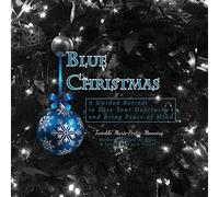 Blue Christmas Blue Christmas, A Guided Retreat to Ease Your Heartache and Bring Peace of Mind
