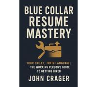 Blue Collar Resume Mastery: Your Skills, Their Language: The Working Person's Guide to Getting Hired (Jobseeker)