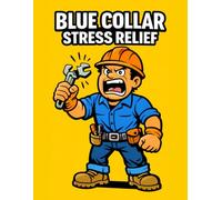 Blue Collar Stress Relief: A Funny Coloring Book for Electricians, Plumbers & Mechanics: Featuring Men Facing Job Site Chaos, Tool Fails, and Everyday Work Struggles for Relaxation and Laughs