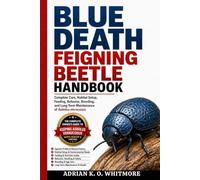 BLUE DEATH FEIGNING BEETLE HANDBOOK: Complete Care, Habitat Setup, Feeding, Behavior, Breeding, and Long-Term Maintenance of Asbolus verrucosus