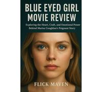 Blue Eyed Girl Movie Review: Exploring the Heart, Craft, and Emotional Power Behind Marisa Coughlan’s Poignant Story