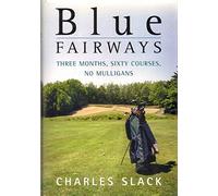 Blue Fairways: Three Months, Sixty Courses, No Mulligans