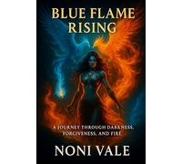 BLUE FLAME RISING: A Journey Through Darkness, Forgiveness, and Fire