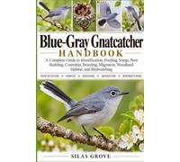 Blue-Gray Gnatcatcher Handbook: A Complete Guide to Identification, Feeding, Songs, Nest Building, Courtship, Breeding, Migration, Woodland Habitat, and Birdwatching