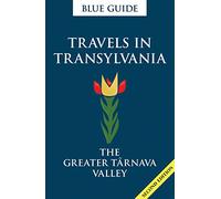 Blue Guide Travels in Transylvania: The Greater Tarnava Valley (2nd Edition): The Greater Târnava Valley: 0