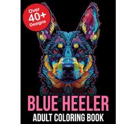 Blue Heeler Adult Coloring Book: Unleash Your Creativity with the Majestic Blue Heeler Adult Coloring Book - A Relaxing Journey into the World of Australian Cattle Dogs