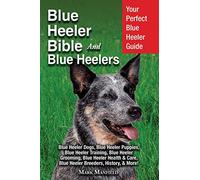 Blue Heeler Bible And Blue Heelers: Your Perfect Blue Heeler Guide Blue Heeler Dogs, Blue Heeler Puppies, Blue Heeler Training, Blue Heeler Grooming, ... Care, Blue Heeler Breeders, History, & More!