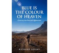 Blue is the Colour of Heaven: A journey into Iran and Afghanistan