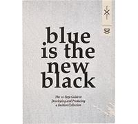 Blue is the New Black : The 10 Step Guide to Developing and Producing a Fashion Collection