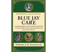 Blue Jay: training feeding taming housing bonding behavior diet health tips pet owners beginners and advanced bird lovers