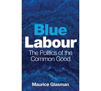 Blue Labour : The Politics of the Common Good