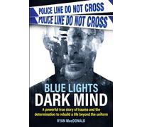 Blue Lights Dark MInd: A powerful true story of trauma and the determination to rebuild a life beyond the uniform