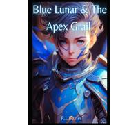 Blue Lunar & The Apex Grail: 1 (Lunar Tales)