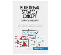 Blue Ocean Strategy Concept - Overview & Analysis: Achieve success through innovation and make the competition irrelevant: Innovate your way to ... to the next level (Management & Marketing)