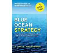 Blue Ocean Strategy, Expanded Edition: How to Create Uncontested Market Space and Make the Competition Irrelevant
