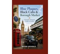Blue Plaques, Black Cabs & Borough Market: A Traveler’s Practical Guide to London