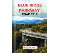 BLUE RIDGE PARKWAY ROAD TRIP: Discover Insider Tips, Best Stops, Day Hikes, and Historic Landmarks from Virginia to North Carolina