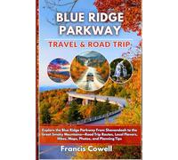 Blue Ridge Parkway Road Trip & Travel Guide 2025: Explore the Blue Ridge Parkway From Shenandoah to the Great Smoky Mountains-Road Trip Routes, Local Flavors, Hikes, Maps, Photos, and Planning Tips