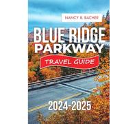 Blue Ridge Parkway Travel Guide 2024-2025: Discover Scenic Beauty, Rich History, and Local Charm Along America's Favorite Drive (Explore More series Guide)