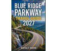 BLUE RIDGE PARKWAY TRAVEL GUIDE 2027: Discover Hidden Waterfalls, Epic Hiking Trails, and Practical Itineraries for an Unforgettable Appalachian Adventure