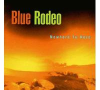 Blue Rodeo - Nowhere to Here